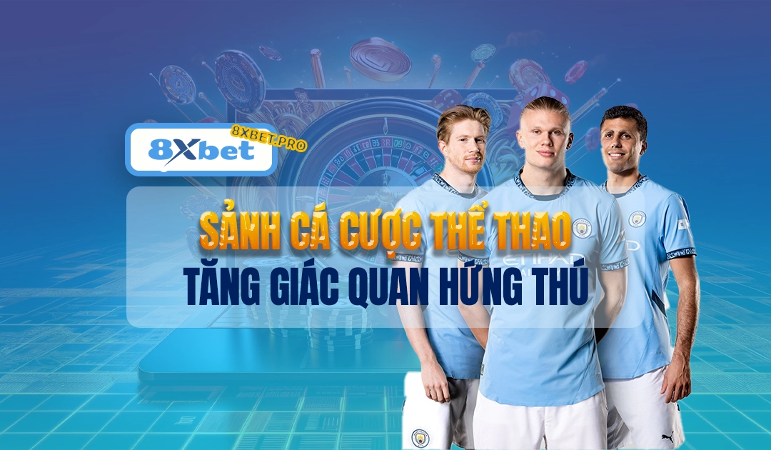 Sảnh cá cược thể thao sôi động với tỷ lệ kèo hấp dẫn tại 8XBET