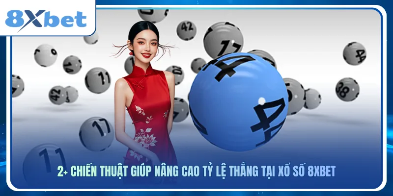 2+ chiến thuật giúp nâng cao tỷ lệ thắng tại xổ số 8xbet