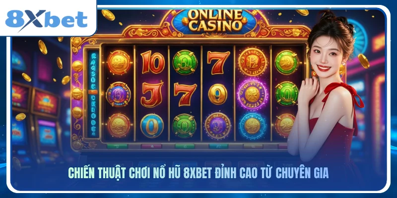Chiến thuật chơi nổ hũ 8xbet đỉnh cao từ chuyên gia