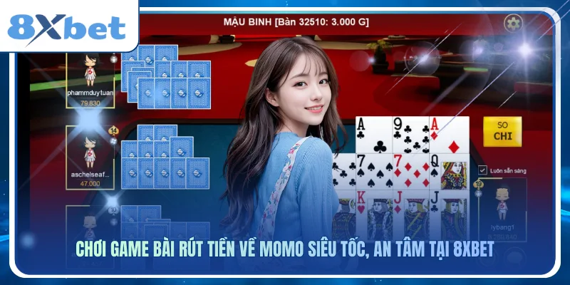 Chơi Game Bài Rút Tiền Về Momo Siêu Tốc, An Tâm Tại 8xbet
