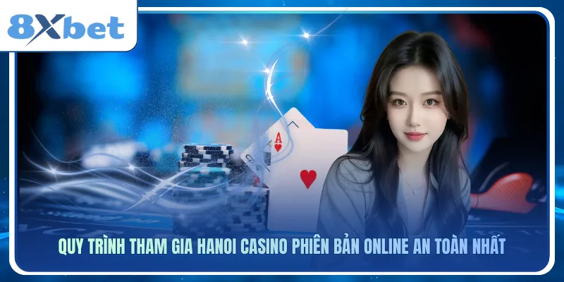 Quy trình tham gia Hanoi Casino phiên bản online an toàn nhất