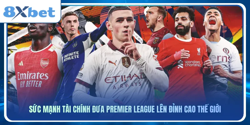 Sức mạnh tài chính đưa Premier League lên đỉnh cao thế giới