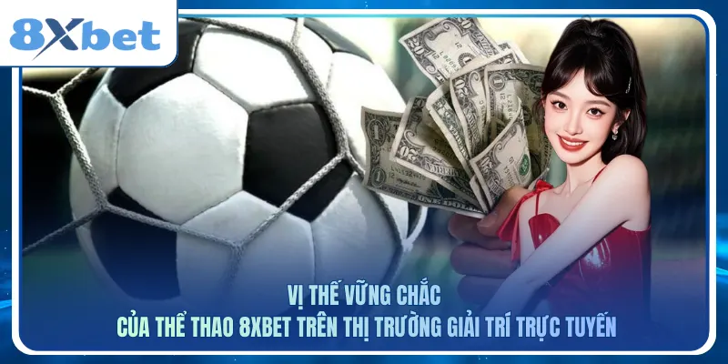 Vị thế vững chắc của thể thao 8xbet trên thị trường giải trí trực tuyến